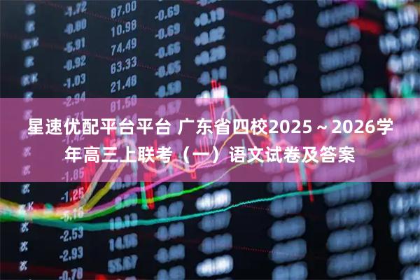 星速优配平台平台 广东省四校2025～2026学年高三上联考（一）语文试卷及答案