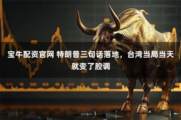 宝牛配资官网 特朗普三句话落地，台湾当局当天就变了腔调